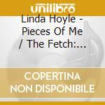 Linda Hoyle - Pieces Of Me / The Fetch: Remastered & Expanded Edition (2 Cd) cd musicale