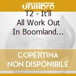 T2 - It'll All Work Out In Boomland (Expanded Edition) (3 Cd) cd
