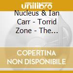 Nucleus & Ian Carr - Torrid Zone - The Vertigo Recordings 1970-1975 Remastered Clamshell Boxset (6 Cd) cd musicale di Nucleus & Ian Carr