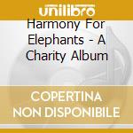 Harmony For Elephants - A Charity Album cd