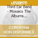 Third Ear Band - Mosaics The Albums 1969-1972 (3 Cd) cd musicale