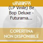 (LP Vinile) Be Bop Deluxe - Futurama [Stephen Tayler Mix] (Blue Vinyl) (Rsd 2024) lp vinile