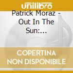 Patrick Moraz - Out In The Sun: Remastered Edition cd