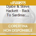 Djabe & Steve Hackett - Back To Sardinia: Digipak Edition (2 Cd+Dvd) cd musicale