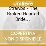 Strawbs - The Broken Hearted Bride Remastered And Expanded cd