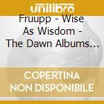 Fruupp - Wise As Wisdom - The Dawn Albums 1973-1975 (4 Cd) cd