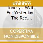 Jonesy - Waltz For Yesterday - The Rec. 1972-1974 (3 Cd) cd