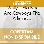 Wally - Martyrs And Cowboys  The Atlantic Recordings 1974-1975: Remastered Anthology (2 Cd) cd