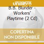 B.B. Blunder - Workers' Playtime (2 Cd)