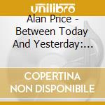 Alan Price - Between Today And Yesterday: Remastered And Expanded Edition cd