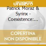 Patrick Moraz & Syrinx - Coexistence: Remastered Edition cd