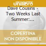 Dave Cousins - Two Weeks Last Summer: Remastered And Expanded Edition cd