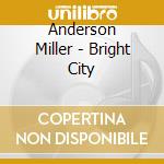 Anderson Miller - Bright City cd