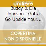 Buddy & Ella Johnson - Gotta Go Upside Your Head cd