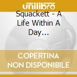 Squackett - A Life Within A Day (Cd+Blu-Ray Edition) cd musicale