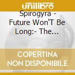 Spirogyra - Future Won'T Be Long:- The Albums 1971-1973 (3 Cd) cd musicale