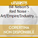 Bill Nelson'S Red Noise - Art/Empire/Industry - The Complete Red Noise 6 Disc (4Cd/2Dvd) Re-Mastered Box Set cd musicale