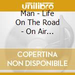 Man - Life On The Road - On Air 1972-1983 6 Disc Box Set (4Cd+2Dvd) cd musicale