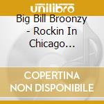 Big Bill Broonzy - Rockin In Chicago 1949-53 cd musicale di Big bill Broonzy