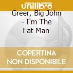 Greer, Big John - I'm The Fat Man cd