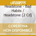 Headstone - Bad Habits / Headstone (2 Cd) cd
