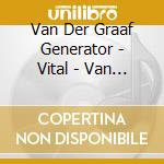 Van Der Graaf Generator - Vital - Van Der Graaf Live (2Cd Edition) cd musicale