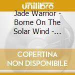 Jade Warrior - Borne On The Solar Wind - The Vertigo Albums (3Cd Clamshell Box) cd musicale