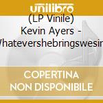 (LP Vinile) Kevin Ayers - Whatevershebringswesing vinile