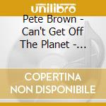 Pete Brown - Can't Get Off The Planet - The Recordings 1968-1973 (6Cd Clamshell Box) cd