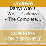 Darryl Way's Wolf - Cadenza - The Complete Recordings (3Cd Clamshell Box) cd