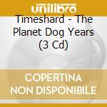 Timeshard - The Planet Dog Years (3 Cd) cd