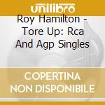 Roy Hamilton - Tore Up: Rca And Agp Singles cd musicale di Roy Hamilton