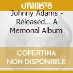 Johnny Adams - Released… A Memorial Album cd musicale di Johnny Adams