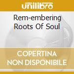 Rem-embering Roots Of Soul cd
