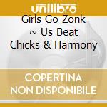 Girls Go Zonk ~ Us Beat Chicks & Harmony cd