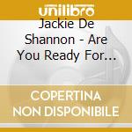 Jackie De Shannon - Are You Ready For This cd