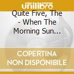 Quite Five, The - When The Morning Sun Dries cd musicale di Five Quiet