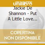 Jackie De Shannon - Put A Little Love In Your Heart cd