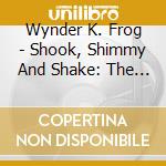 Wynder K. Frog - Shook, Shimmy And Shake: The Complete Recordings 1966-1970 (3 Cd) cd musicale di Wynder K. Frog