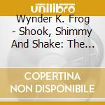 Wynder K. Frog - Shook, Shimmy And Shake: The Complete Recordings 1966-1970 (3 Cd) cd