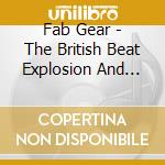 Fab Gear - The British Beat Explosion And Its Aftershocks (6 Cd) cd musicale di Fab Gear
