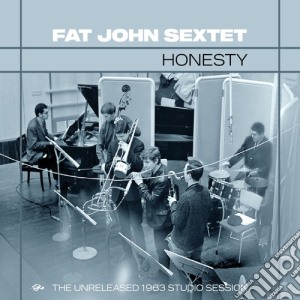 Fat John Sextet - Honesty: The Unreleased 1963 Studio Sessions (2 Cd) cd musicale di Fat John Sextet