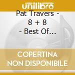 Pat Travers - 8 + 8 - Best Of 77-80 cd musicale di Pat Travers