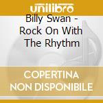 Billy Swan - Rock On With The Rhythm cd musicale di Billy Swan