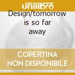 Design/tomorrow is so far away cd