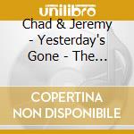 Chad & Jeremy - Yesterday's Gone - The Complete Ember And World Artists Recordings (2 Cd) cd musicale di Chad & Jeremy