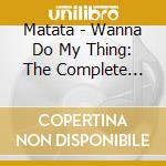 Matata - Wanna Do My Thing: The Complete President Recordings (2 Cd) cd musicale di Matata