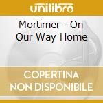 Mortimer - On Our Way Home cd musicale di Mortimer