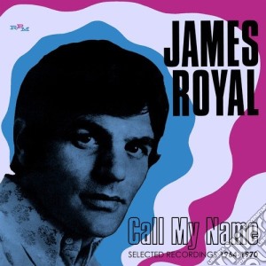 James Royal - Call My Name: Selected Recordings 1964-1970 cd musicale di James Royal