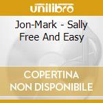 Jon-Mark - Sally Free And Easy cd musicale di Jon-mark
